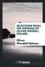 Selections from the Writings of Oliver Wendell Holmes