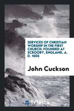 Services of Christian Worship in the First Church: Founded at Scrooby ...