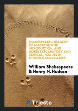 Shakespeare's Tragedy of Macbeth: With Introduction, and Notes Explanatory and Critical. for Use ...