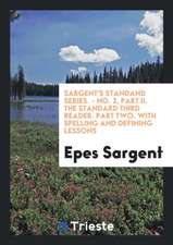 Sargent's Standand Series. - No. 3, Part II. the Standard Third Reader. Part Two. with Spelling and Defining Lessons