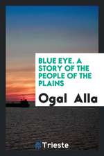 Blue Eye; A Story of the People of the Plains