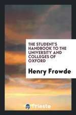 The Student's Handbook to the University and Colleges of Oxford