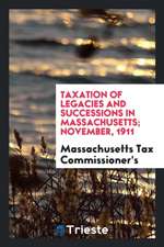 Taxation of Legacies and Successions in Massachusetts; November, 1911