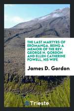 The Last Martyrs of Eromanga: Being a Memoir of the Rev. George N. Gordon and Ellen Catherine Powell, His Wife