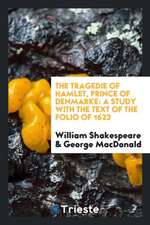 The Tragedie of Hamlet, Prince of Denmarke: A Study with the Text of the Folio of 1623