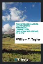 Transformer Practice; Manufacture, Assembling, Connections, Operation and Testing, Pp. 1-276