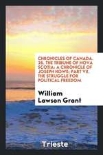 Chronicles of Canada. 26. the Tribune of Nova Scotia: A Chronicle of Joseph Howe; Part VII. the Struggle for Political Freedom