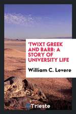 'twixt Greek and Barb: A Story of University Life