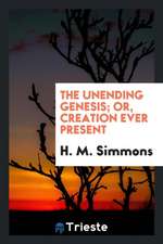 The Unending Genesis; Or, Creation Ever Present