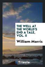 The Well at the World's End a Tale, Vol. II