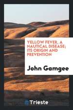 Yellow Fever, a Nautical Disease; Its Origin and Prevention