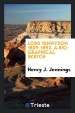 Lord Tennyson 1809-1892. a Biographical Sketch