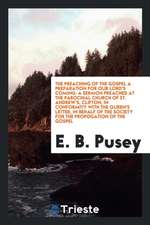 The Preaching of the Gospel a Preparation for Our Lord's Coming: A Sermon Preached at the Parochial Church of St. Andrew's, Clifton; In Conformity wit