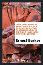 The Dominican Order and Convocation. a Study of the Growth of Representation in the Church During the Thirteenth Century