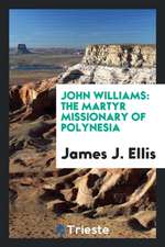 John Williams: The Martyr Missionary of Polynesia