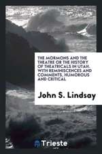 The Mormons and the Theatre, Or, the History of Theatricals in Utah; With Reminiscences and Comments, Humorous and Critical