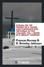 Evelina; Or, the History of a Young Lady's Entrance Into the World. in Two Volumes, Vol. I. Edited by R. Brimley Johnson