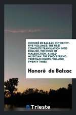 Honoré de Balzac in Twenty-Five Volumes: The First Complete Translation Into English. the Child of Malediction. a Mad Musician. the King's Friend. Ven