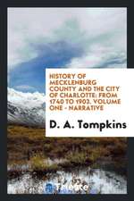 History of Mecklenburg County and the City of Charlotte: From 1740 to 1903