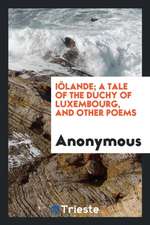 Iölande; A Tale of the Duchy of Luxembourg, and Other Poems