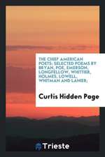 The Chief American Poets: Selected Poems by Bryan, Poe, Emerson, Longfellow, Whittier, Holmes, Lowell, Whitman and Lanier;