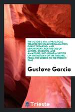 The Actors' Art: A Practical Treatise on Stage Declamation, Public Speaking and Deportment, for the Use of Artists, Students and Amateu