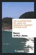 The Manoeuvres of Jane; An Original Comedy in Four Acts