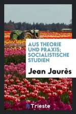 Aus Theorie Und Praxis; Socialistische Studien