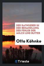 Der Rathgeber in Der Behandlung Der Fehler Der Milch Und Butter: Mit Vorwort ...