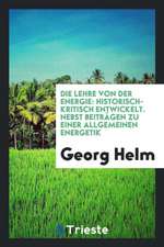 Die Lehre Von Der Energie: Historisch-Kritisch Entwickelt, Nebst Beitra?gen Zu Einer Allgemeinen ...