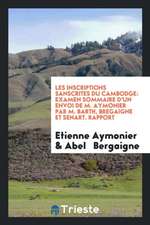 Les Inscriptions Sanscrites Du Cambodge: Examen Sommaire d'Un Envoi de M. Aymonier Par M. Barth, Bregaigne Et Senart. Rapport