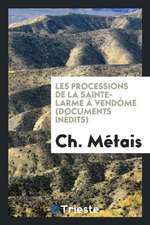 Les Processions de la Sainte-Larme À Vendôme (Documents Inédits)