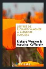 Lettres de Richard Wagner À Auguste Roeckel