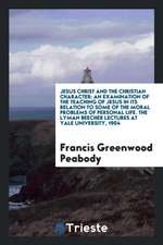Jesus Christ and the Christian Character: An Examination of the Teaching of Jesus in Its Relation to Some of the Moral Problems of Personal Life. the
