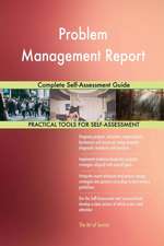 Problem Management Report Complete Self-Assessment Guide