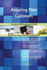 Acquiring New Customers Complete Self-Assessment Guide