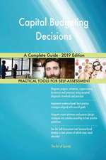 Capital Budgeting Decisions A Complete Guide - 2019 Edition