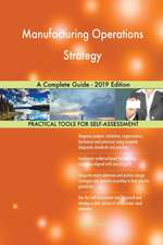 Manufacturing Operations Strategy A Complete Guide - 2019 Edition