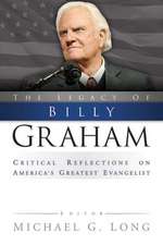 The Legacy of Billy Graham: Critical Reflections on America's Greatest Evangelist