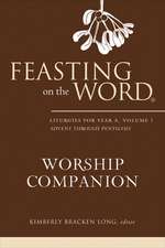 Feasting on the Word Worship Companion: Liturgies for Year A, Volume 1