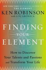 Finding Your Element: How to Discover Your Talents and Passions and Transform Your Life