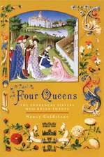 Four Queens: The Provencal Sisters Who Ruled Europe