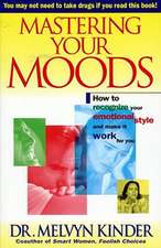 Mastering Your Moods: How to Recognize Your Emotional Style and Make It Work for You--Without Drugs