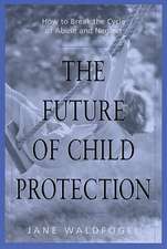 The Future of Child Protection – How to Break the Cycle of Abuse & Neglect