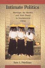 Intimate Politics – Marriage, the Market, and State Power in Southeastern China