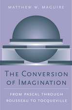 The Conversion of Imagination – From Pascal through Rousseau to Tocqueville