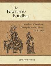 The Power of the Buddhas – The Politics of Buddhism during the Koryo Dynasty (918 – 1392)