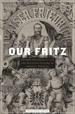 Our Fritz – Emperor Frederick III and the Political Culture of Imperial Germany