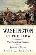 Washington at the Plow – The Founding Farmer and the Question of Slavery