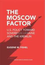 The Moscow Factor – U.S. Policy toward Sovereign Ukraine and the Kremlin